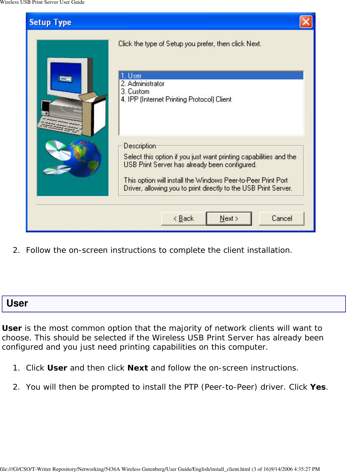 Wireless USB Print Server User Guide 2.  Follow the on-screen instructions to complete the client installation.  User User is the most common option that the majority of network clients will want to choose. This should be selected if the Wireless USB Print Server has already been configured and you just need printing capabilities on this computer.1.  Click User and then click Next and follow the on-screen instructions. 2.  You will then be prompted to install the PTP (Peer-to-Peer) driver. Click Yes.  file:///G|/CSO/T-Writer Repository/Networking/5436A Wireless Gutenberg/User Guide/English/install_client.html (3 of 16)9/14/2006 4:35:27 PM