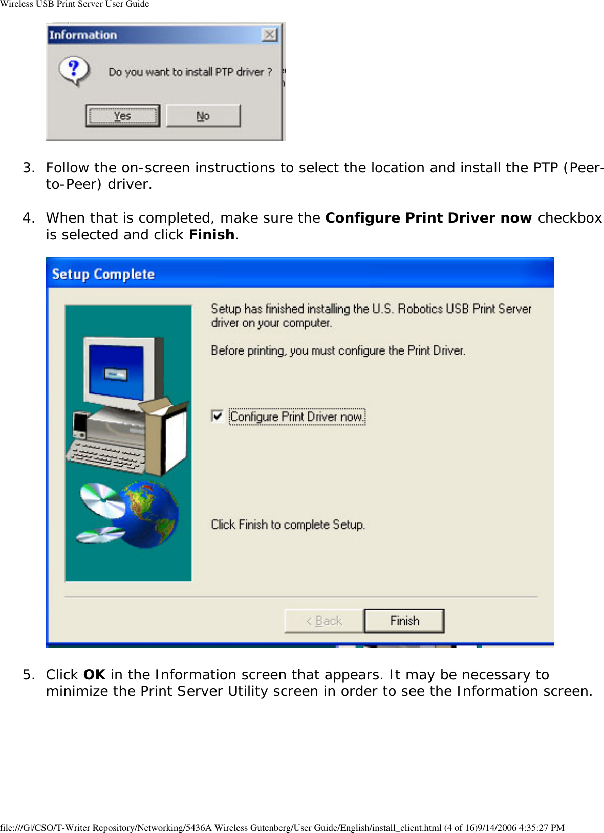 Wireless USB Print Server User Guide 3.  Follow the on-screen instructions to select the location and install the PTP (Peer-to-Peer) driver. 4.  When that is completed, make sure the Configure Print Driver now checkbox is selected and click Finish.   5.  Click OK in the Information screen that appears. It may be necessary to minimize the Print Server Utility screen in order to see the Information screen.  file:///G|/CSO/T-Writer Repository/Networking/5436A Wireless Gutenberg/User Guide/English/install_client.html (4 of 16)9/14/2006 4:35:27 PM