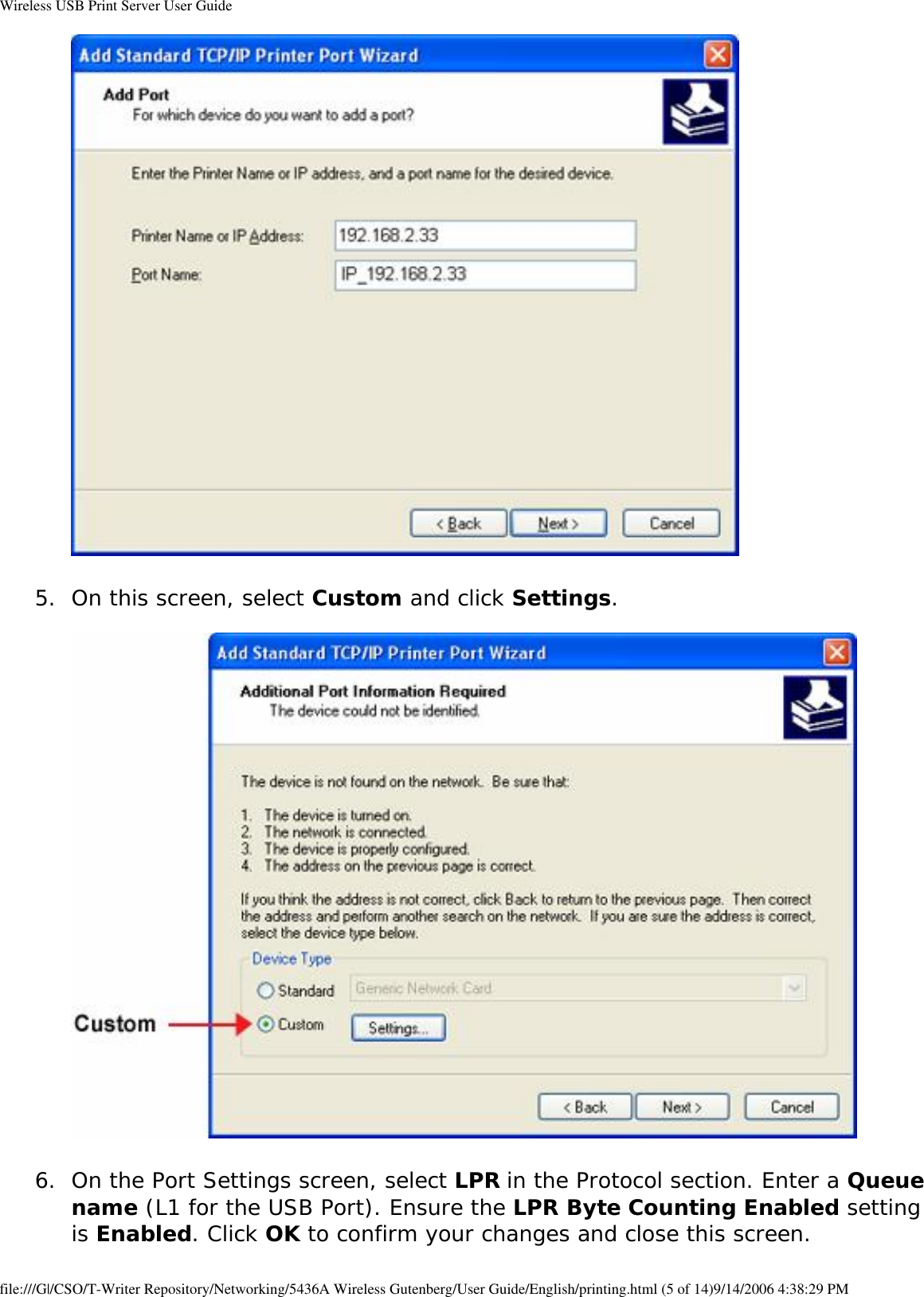 Wireless USB Print Server User Guide 5.  On this screen, select Custom and click Settings.   6.  On the Port Settings screen, select LPR in the Protocol section. Enter a Queue name (L1 for the USB Port). Ensure the LPR Byte Counting Enabled setting is Enabled. Click OK to confirm your changes and close this screen.  file:///G|/CSO/T-Writer Repository/Networking/5436A Wireless Gutenberg/User Guide/English/printing.html (5 of 14)9/14/2006 4:38:29 PM