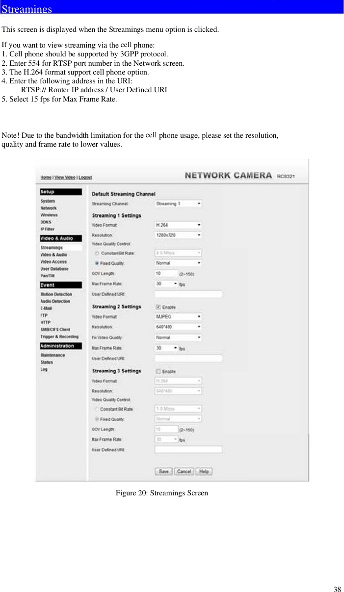 StreThisIf yo1. Ce2. En3. Th4. En5. SeNotequalieamin screeniou wanttell phonenter 554he H.264nter thef RTSP:elect 15fe! Due toity andfrngsis displayto viewse shouldfor RTS4 formatfollowing:// Routerfps forMo thebanframe ratyed whenstreamingbe suppoP port nusupportg addressr IP addrMax Framndwidth le to lowen the Streg via theorted byumber incell phons in theUress / Usme Rate.imitationer valuesFeamingscellpho3GPPprn theNetne optionURI:er Definn for thes.Figure 20menu opone:rotocol.twork scrn.ed URIcellpho0: Streamption iscreen.ne usagemings Scrclicked.e, pleasereenset the resolutionn,38