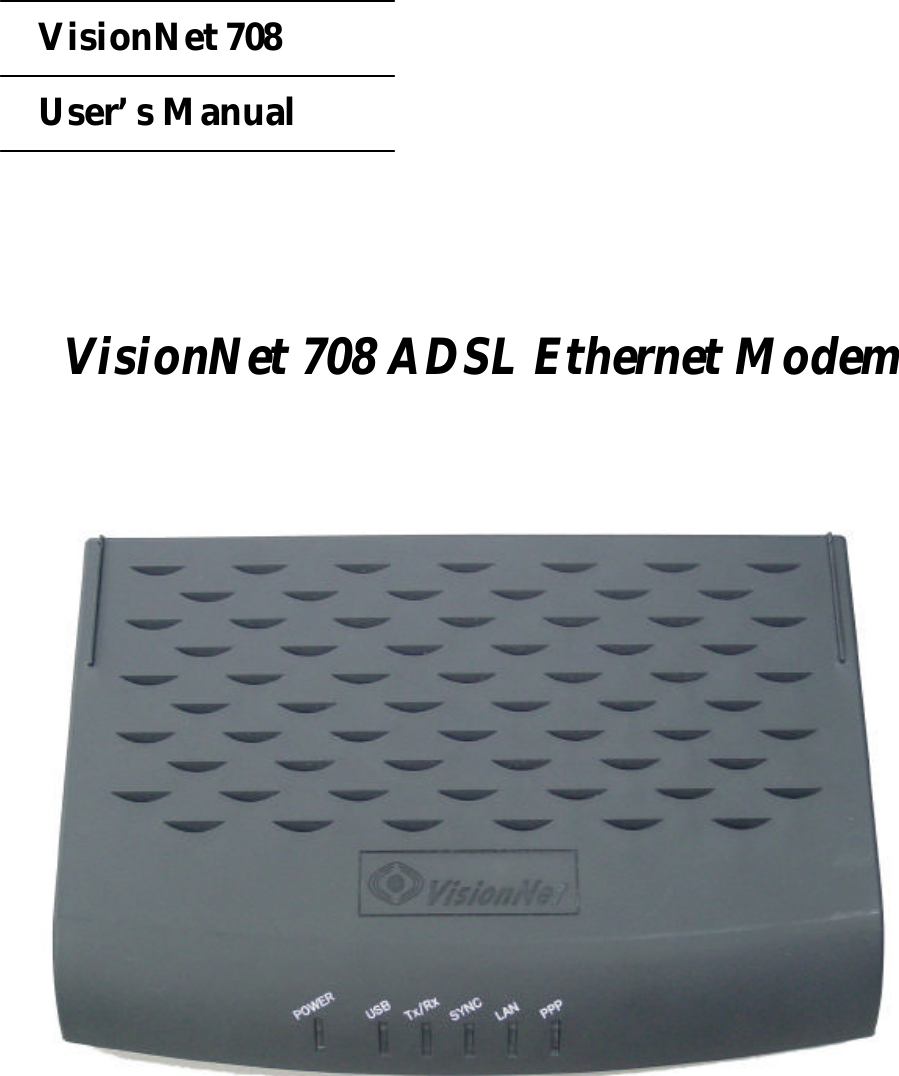  VisionNet 708   User’s Manual   VisionNet 708 ADSL Ethernet Modem      