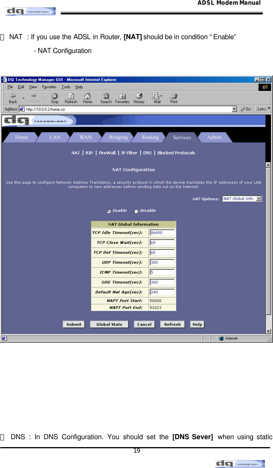                                                                                                                                               19 ADSL Modem Manual⑹ NAT  : If you use the ADSL in Router, [NAT] should be in condition “Enable”   - NAT Configuration         ⑺ DNS : In DNS Configuration. You should set the [DNS Sever]  when using static 