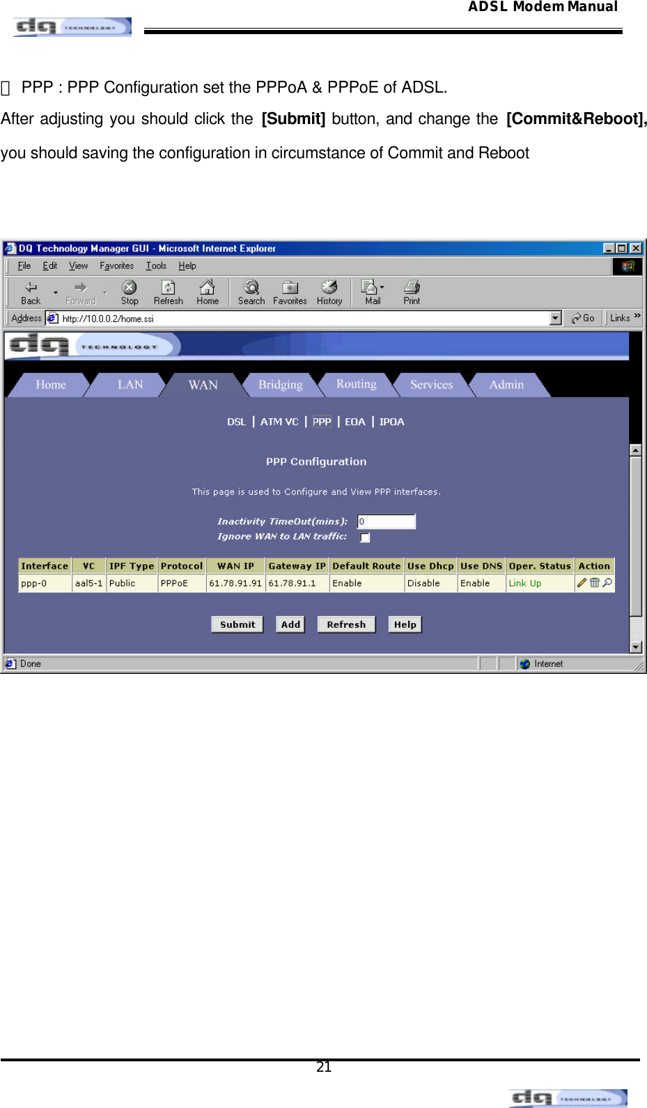                                                                                                                                               21 ADSL Modem Manual⑼ PPP : PPP Configuration set the PPPoA &amp; PPPoE of ADSL. After adjusting you should click the [Submit] button, and change the [Commit&amp;Reboot], you should saving the configuration in circumstance of Commit and Reboot               