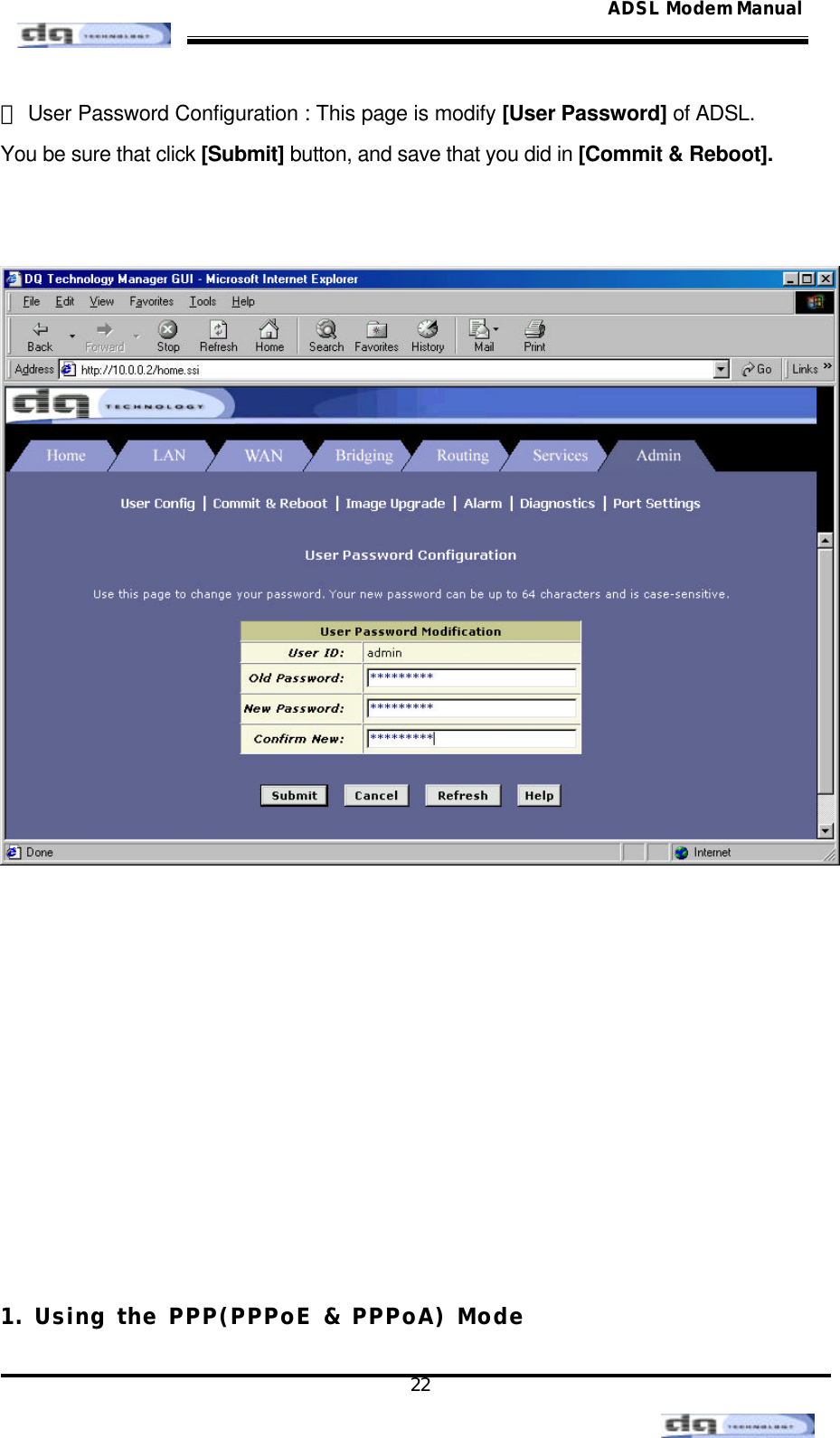                                                                                                                                               22 ADSL Modem Manual⑽ User Password Configuration : This page is modify [User Password] of ADSL.   You be sure that click [Submit] button, and save that you did in [Commit &amp; Reboot].              1. Using the PPP(PPPoE &amp; PPPoA) Mode 