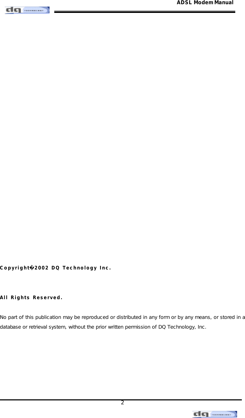                                                                                                                                               2 ADSL Modem Manual            Copyright 2002 DQ Technology Inc.   All Rights Reserved.  No part of this publication may be reproduced or distributed in any form or by any means, or stored in a database or retrieval system, without the prior written permission of DQ Technology, Inc.      