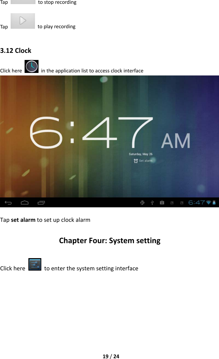 19/24Tap  tostoprecordingTaptoplayrecording3.12ClockClickhere  intheapplicationlisttoaccessclockinterfaceTapsetalarmtosetupclockalarmChapterFour:SystemsettingClickheretoenterthesystemsettinginterface