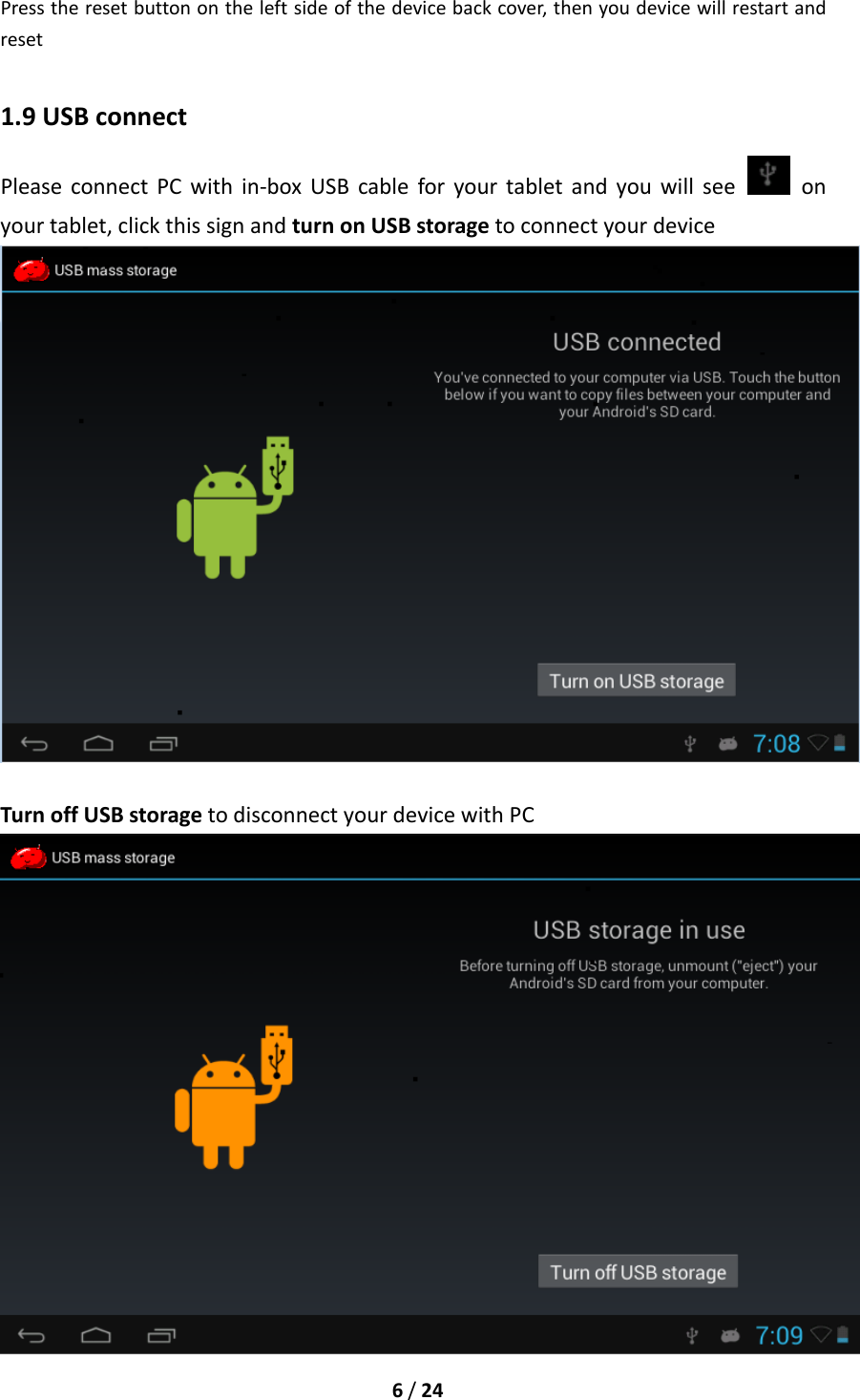 6/24Presstheresetbuttonontheleftsideofthedevicebackcover,thenyoudevicewillrestartandreset1.9USBconnectPleaseconnectPCwithin‐boxUSBcableforyourtabletandyouwillsee  onyourtablet,clickthissignandturnonUSBstoragetoconnectyourdeviceTurnoffUSBstoragetodisconnectyourdevicewithPC