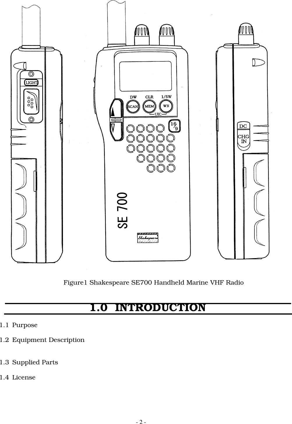 - 2 -Figure1 Shakespeare SE700 Handheld Marine VHF Radio1.0 INTRODUCTION1.1 Purpose1.2 Equipment Description1.3 Supplied Parts1.4 License