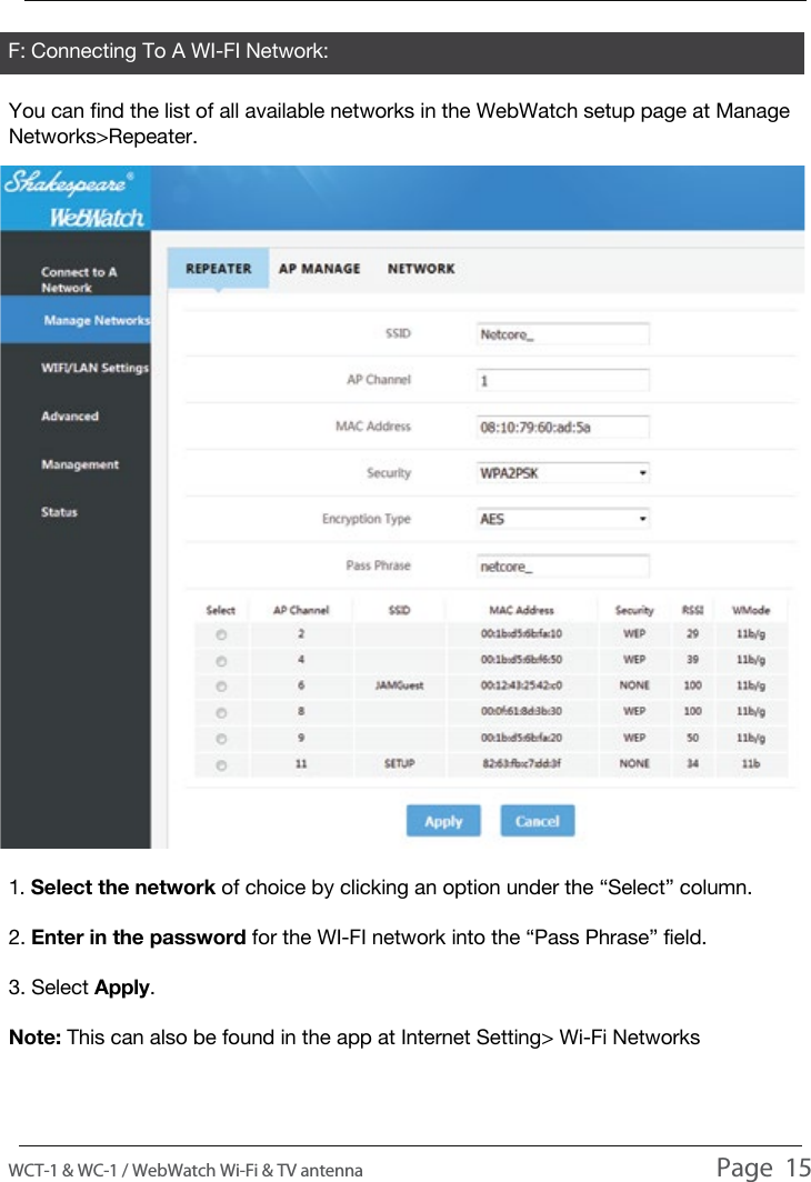 F: Connecting To A WI-FI Network:You can find the list of all available networks in the WebWatch setup page at Manage Networks>Repeater.1. Select the network of choice by clicking an option under the &ldquo;Select&rdquo; column.2. Enter in the password for the WI-FI network into the &ldquo;Pass Phrase&rdquo; field.3. Select Apply.Note: This can also be found in the app at Internet Setting> Wi-Fi NetworksUSAGEWCT-1 &amp; WC-1 / WebWatch Wi-Fi &amp; TV antenna                                                                                          Page  15