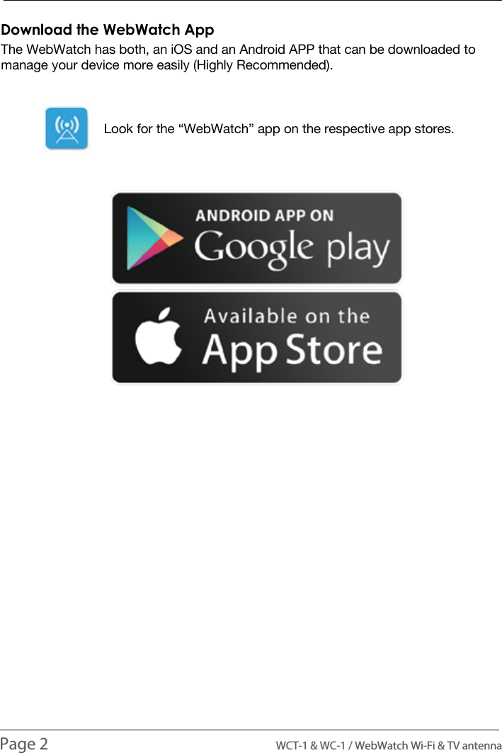 INTRODUCTION INTRODUCTIONPage 2                                                                                          WCT-1 &amp; WC-1 / WebWatch Wi-Fi &amp; TV antennaThe WebWatch has both, an iOS and an Android APP that can be downloaded to manage your device more easily (Highly Recommended).                  Look for the &ldquo;WebWatch&rdquo; app on the respective app stores.Download the WebWatch App