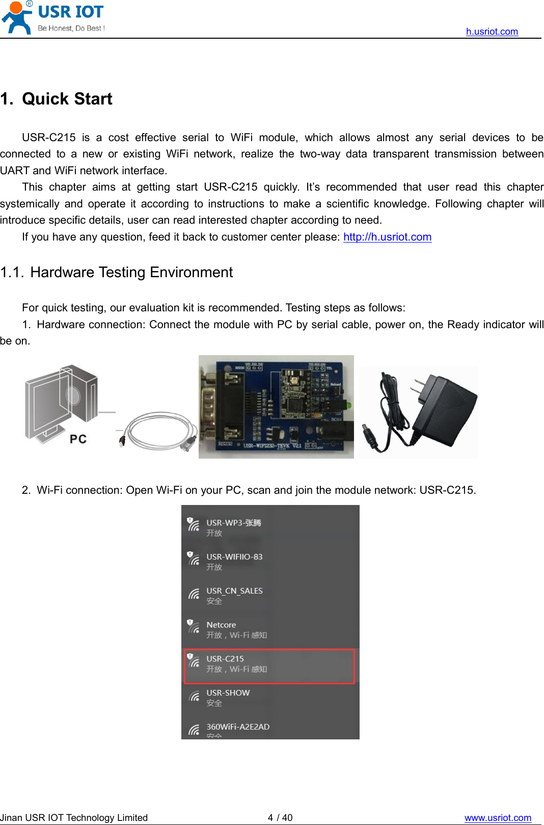 h.usriot.comJinan USR IOT Technology Limited / 40 www.usriot.com41. Quick StartUSR-C215 is a cost effective serial to WiFi module, which allows almost any serial devices to beconnected to a new or existing WiFi network, realize the two-way data transparent transmission betweenUART and WiFi network interface.This chapter aims at getting start USR-C215 quickly. It’s recommended that user read this chaptersystemically and operate it according to instructions to make a scientific knowledge. Following chapter willintroduce specific details, user can read interested chapter according to need.If you have any question, feed it back to customer center please: http://h.usriot.com1.1. Hardware Testing EnvironmentFor quick testing, our evaluation kit is recommended. Testing steps as follows:1. Hardware connection: Connect the module with PC by serial cable, power on, the Ready indicator willbe on.2. Wi-Fi connection: Open Wi-Fi on your PC, scan and join the module network: USR-C215.