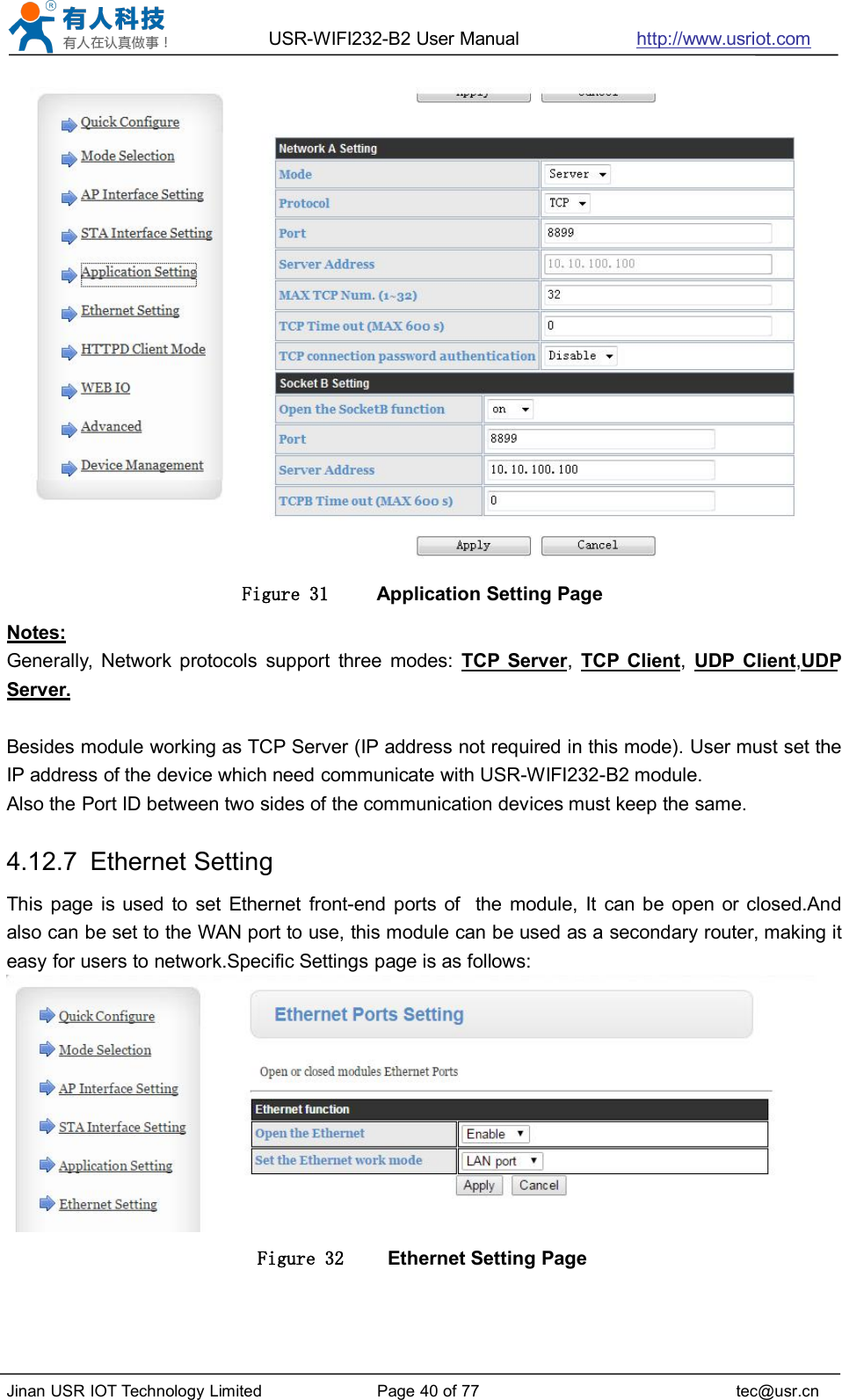 USR-WIFI232-B2 User Manual http://www.usriot.comJinan USR IOT Technology Limited Page 40 of 77 tec@usr.cnFigure 31 Application Setting PageNotes:Generally, Network protocols support three modes: TCP Server,TCP Client,UDP Client,UDPServer.Besides module working as TCP Server (IP address not required in this mode). User must set theIP address of the device which need communicate with USR-WIFI232-B2 module.Also the Port ID between two sides of the communication devices must keep the same.4.12.7 Ethernet SettingThis page is used to set Ethernet front-end ports of the module, It can be open or closed.Andalso can be set to the WAN port to use, this module can be used as a secondary router, making iteasy for users to network.Specific Settings page is as follows:Figure 32 Ethernet Setting Page