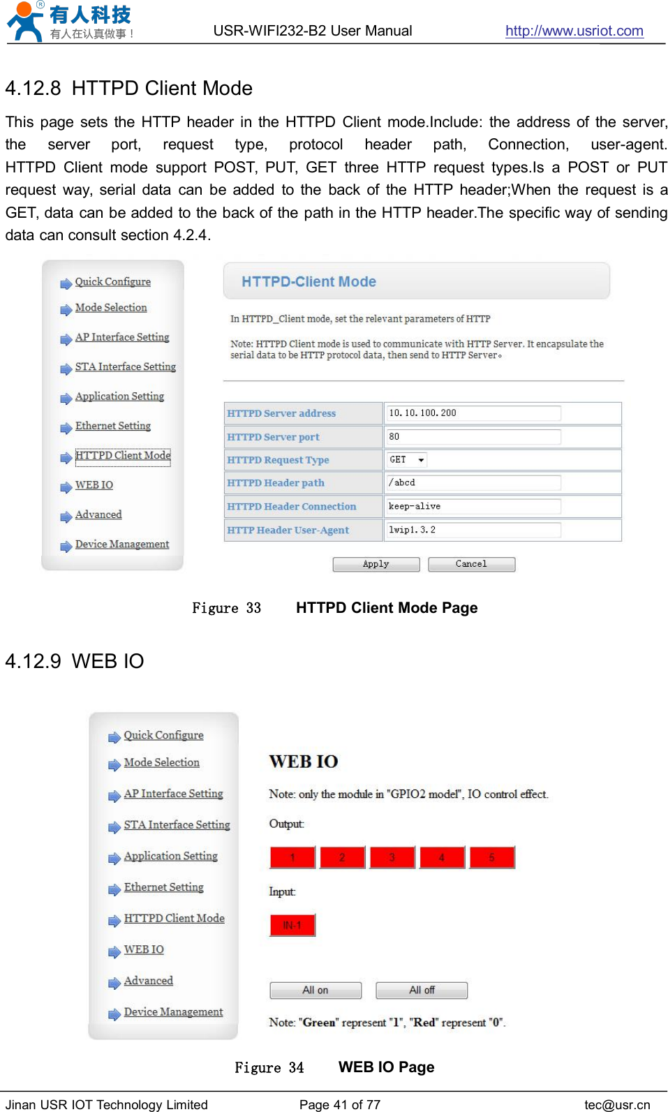 USR-WIFI232-B2 User Manual http://www.usriot.comJinan USR IOT Technology Limited Page 41 of 77 tec@usr.cn4.12.8 HTTPD Client ModeThis page sets the HTTP header in the HTTPD Client mode.Include: the address of the server,the server port, request type, protocol header path, Connection, user-agent.HTTPD Client mode support POST, PUT, GET three HTTP request types.Is a POST or PUTrequest way, serial data can be added to the back of the HTTP header;When the request is aGET, data can be added to the back of the path in the HTTP header.The specific way of sendingdata can consult section 4.2.4.Figure 33 HTTPD Client Mode Page4.12.9 WEB IOFigure 34 WEB IO Page