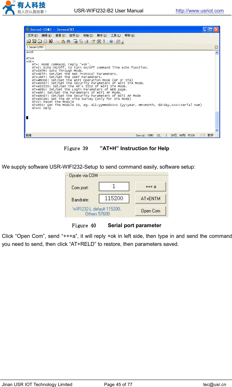 USR-WIFI232-B2 User Manual http://www.usriot.comJinan USR IOT Technology Limited Page 45 of 77 tec@usr.cnFigure 39 ”AT+H” Instruction for HelpWe supply software USR-WIFI232-Setup to send command easily, software setup:Figure 40 Serial port parameterClick “Open Com”, send “+++a”, it will reply +ok in left side, then type in and send the commandyou need to send, then click “AT+RELD” to restore, then parameters saved.