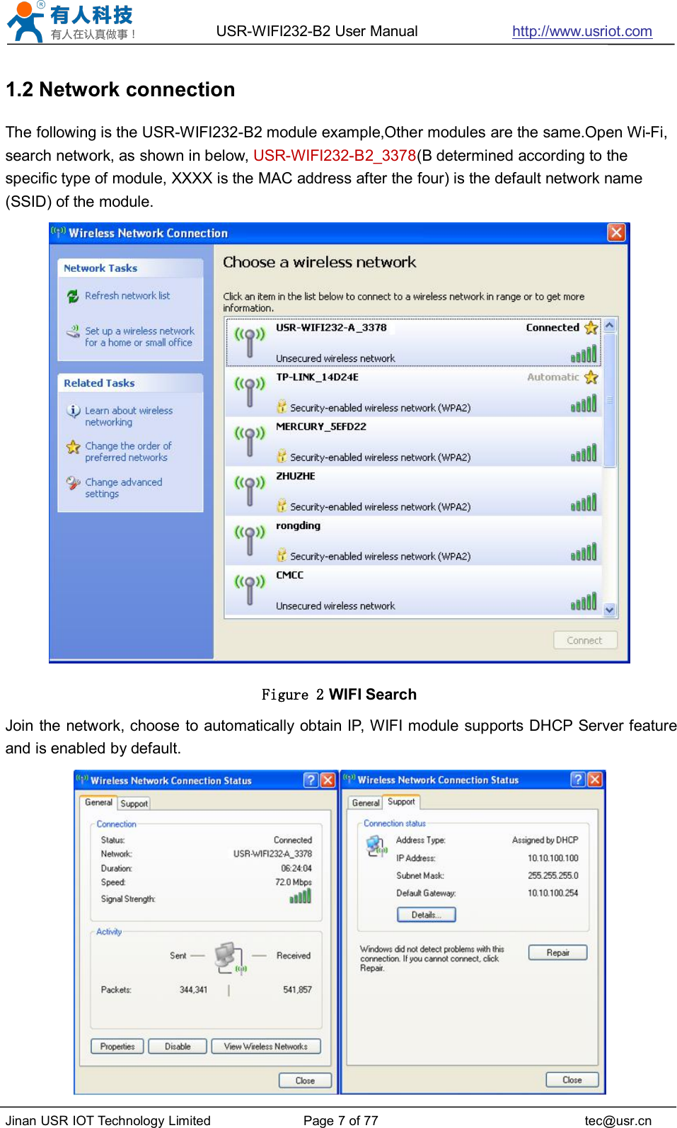 USR-WIFI232-B2 User Manual http://www.usriot.comJinan USR IOT Technology Limited Page 7 of 77 tec@usr.cn1.2 Network connectionThe following is the USR-WIFI232-B2 module example,Other modules are the same.Open Wi-Fi,search network, as shown in below, USR-WIFI232-B2_3378(B determined according to thespecific type of module, XXXX is the MAC address after the four) is the default network name(SSID) of the module.Figure 2 WIFI SearchJoin the network, choose to automatically obtain IP, WIFI module supports DHCP Server featureand is enabled by default.