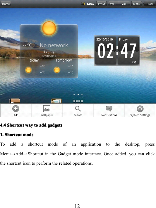 124.44.44.44.4 ShortcutShortcutShortcutShortcut waywaywayway totototo addaddaddadd gadgetsgadgetsgadgetsgadgets1.1.1.1. ShortcutShortcutShortcutShortcut modemodemodemodeTo add a shortcut mode of an application to the desktop, pressMenu → Add → Shortcut in the Gadget mode interface. Once added, you can clickthe shortcut icon to perform the related operations.