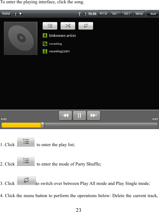 23To enter the playing interface, click the song.1. Click to enter the play list;2. Click to enter the mode of Party Shuffle;3. Click to switch over between Play All mode and Play Single mode;4. Click the menu button to perform the operations below: Delete the current track,