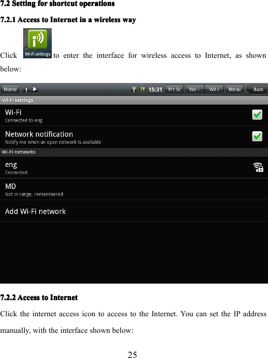 257.27.27.27.2 SettingSettingSettingSetting forforforfor shortcutshortcutshortcutshortcut operationsoperationsoperationsoperations7.2.17.2.17.2.17.2.1 AccessAccessAccessAccess totototo InternetInternetInternetInternet inininin aaaa wirelesswirelesswirelesswireless waywaywaywayClick to enter the interface for wireless access to Internet, as shownbelow:7.2.27.2.27.2.27.2.2 AccessAccessAccessAccess totototo IIII nnnn ternetternetternetternetClick the internet access icon to access to the Internet. You can set the IP addressmanually, with the interface shown below:
