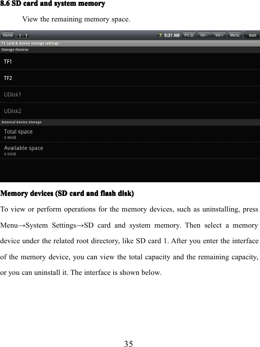 358.68.68.68.6 SDSDSDSD cardcardcardcard andandandand systemsystemsystemsystem memorymemorymemorymemoryView the remaining memory space .MemoryMemoryMemoryMemory devicesdevicesdevicesdevices (SD(SD(SD(SD cardcardcardcard andandandand flashflashflashflash disk)disk)disk)disk)To view or perform operation s for the memory devices, such as uninstalling, pressMenu → System Settings → SD card and system memory. Then select a memorydevice under the related root directory, like SD card 1. After you enter the interfaceof the memory device, you can view the total capacity and the remaining capacity,or you can uninstall it. The interface is shown below.