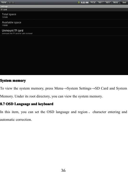 36SystemSystemSystemSystem memorymemorymemorymemoryTo view the system memory, press Menu → System Settings → SD Card and SystemMemory. Under its root directory, you can view the system memory.8.78.78.78.7 OSDOSDOSDOSD LanguageLanguageLanguageLanguage andandandand keyboardkeyboardkeyboardkeyboardIn this item, you can set the OSD language and region 、character entering andautomatic correction.