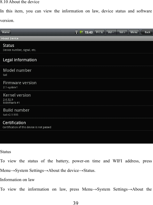 398.10 About the deviceIn this item, you can view the information on law, device status and softwareversion.S tatusTo view the status of the battery, power-on time and WIFI address, pressMenu → System Settings → About the device → Status.Information on lawTo view the information on law, press Menu → System Settings → About the