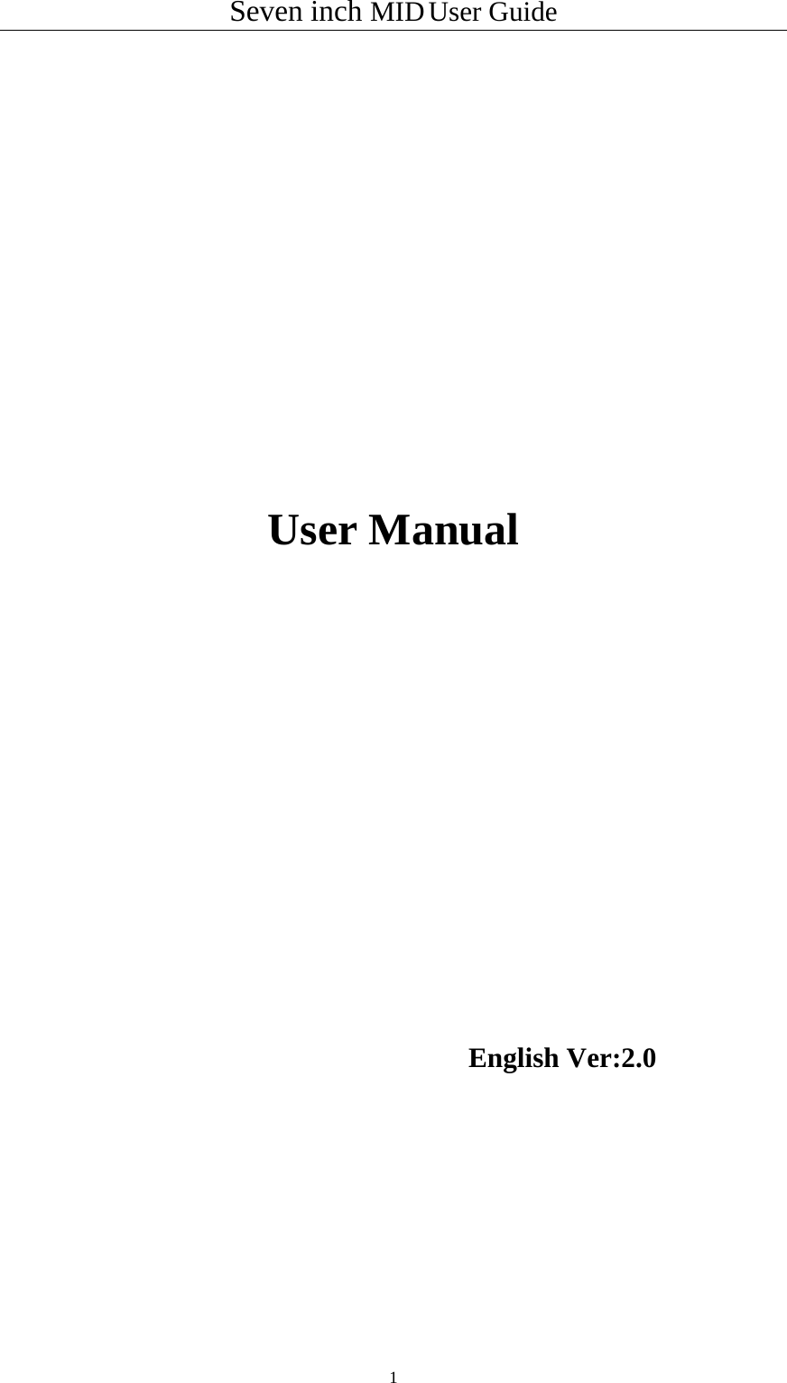 Seven inch MID User Guide  1         User Manual                                                                 English Ver:2.0     