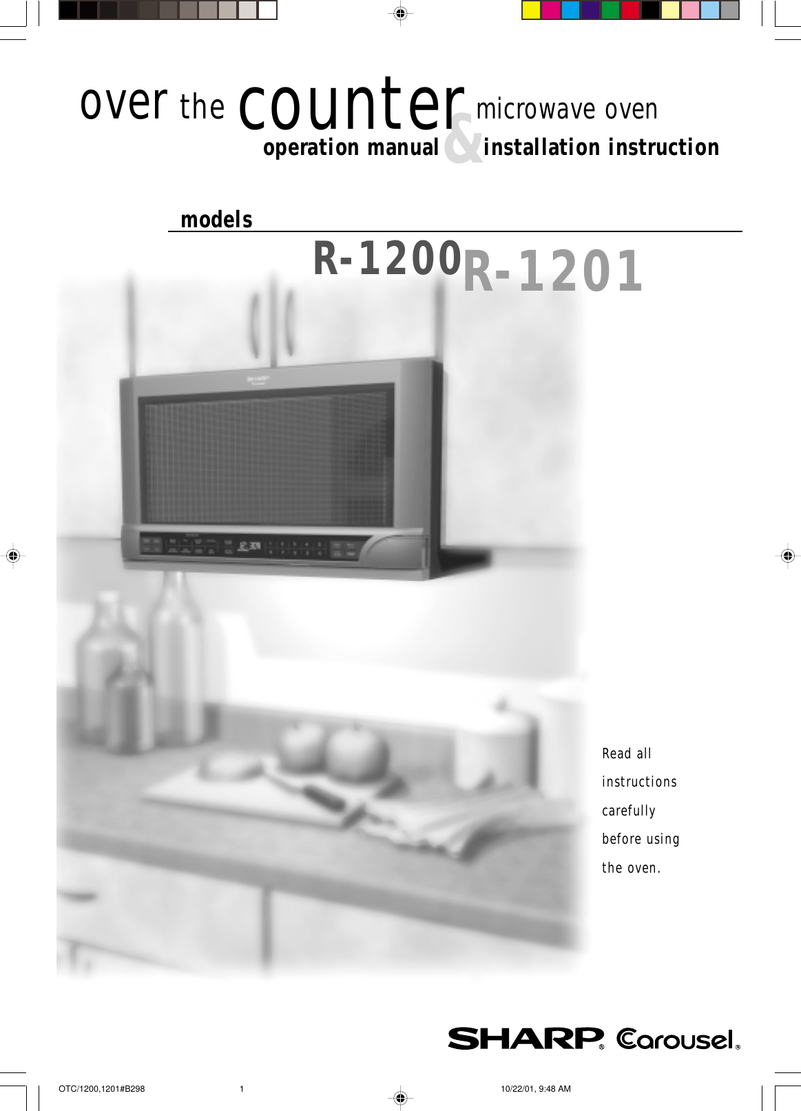operation manual&amp;installation instructionR-1200Read allinstructionscarefullybefore usingthe oven.models R-1201over the counter microwave ovenOTC/1200,1201#B298 10/22/01, 9:48 AM1