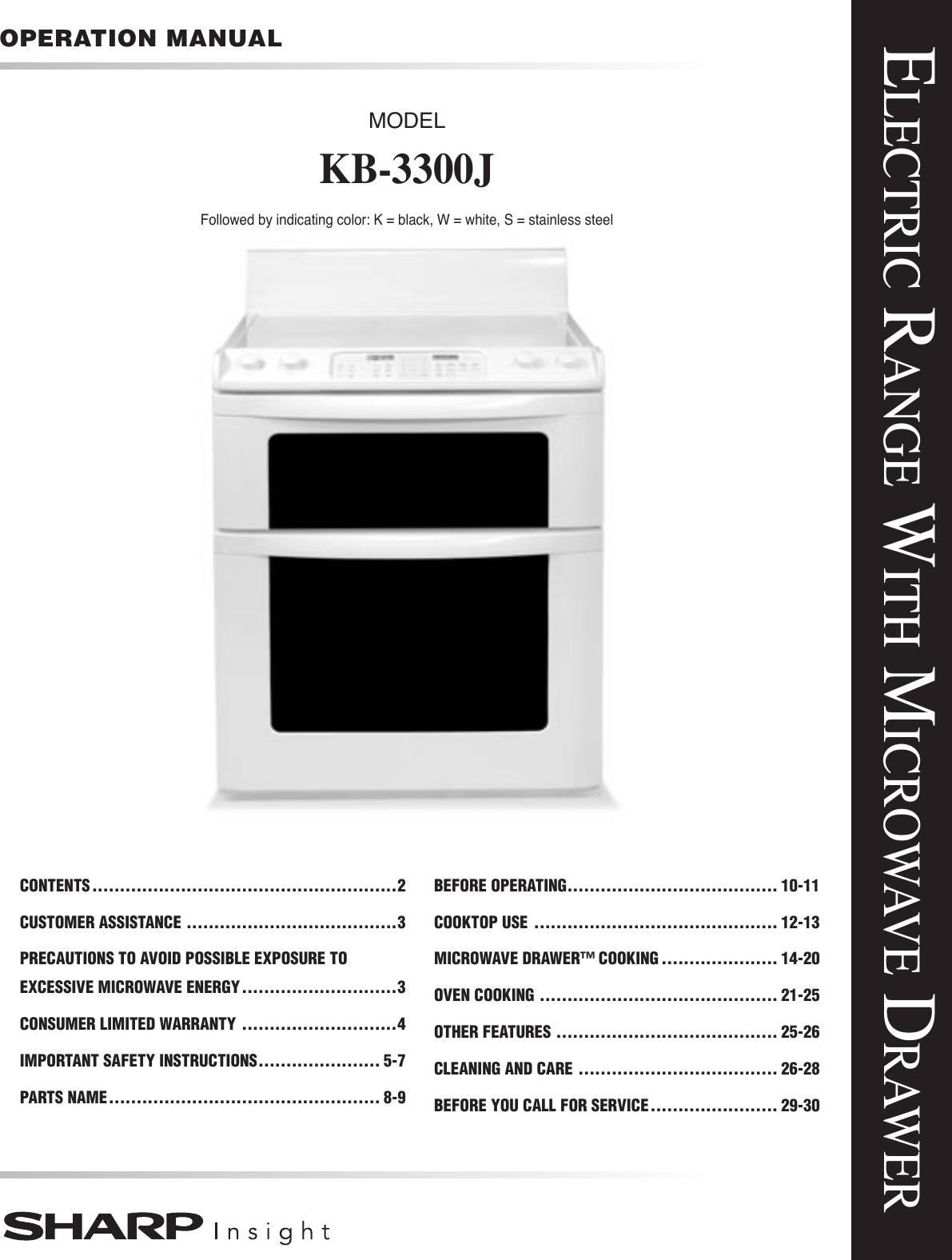 ELECTRIC RANGE WITH MICROWAVE DRAWEROPERATION MANUALMODELKB-3300JFollowed by indicating color: K = black, W = white, S = stainless steel CONTENTS .......................................................2CUSTOMER ASSISTANCE ......................................3PRECAUTIONS TO AVOID POSSIBLE EXPOSURE TO EXCESSIVE MICROWAVE ENERGY ............................3CONSUMER LIMITED WARRANTY ............................4IMPORTANT SAFETY INSTRUCTIONS ...................... 5-7PARTS NAME ................................................. 8-9BEFORE OPERATING ...................................... 10-11COOKTOP USE  ............................................ 12-13MICROWAVE DRAWER™ COOKING ..................... 14-20OVEN COOKING ........................................... 21-25OTHER FEATURES ........................................ 25-26CLEANING AND CARE .................................... 26-28BEFORE YOU CALL FOR SERVICE ....................... 29-30