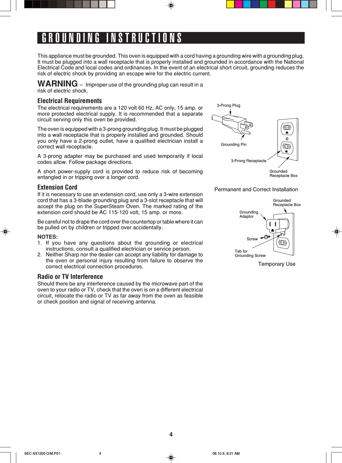 4This appliance must be grounded. This oven is equipped with a cord having a grounding wire with a grounding plug.It must be plugged into a wall receptacle that is properly installed and grounded in accordance with the NationalElectrical Code and local codes and ordinances. In the event of an electrical short circuit, grounding reduces therisk of electric shock by providing an escape wire for the electric current.WARNING - Improper use of the grounding plug can result in arisk of electric shock.Electrical RequirementsThe electrical requirements are a 120 volt 60 Hz, AC only, 15 amp. ormore protected electrical supply. It is recommended that a separatecircuit serving only this oven be provided.The oven is equipped with a 3-prong grounding plug. It must be pluggedinto a wall receptacle that is properly installed and grounded. Shouldyou only have a 2-prong outlet, have a qualified electrician install acorrect wall receptacle.A 3-prong adapter may be purchased and used temporarily if localcodes allow. Follow package directions.A short power-supply cord is provided to reduce risk of becomingentangled in or tripping over a longer cord.Extension CordIf it is necessary to use an extension cord, use only a 3-wire extensioncord that has a 3-blade grounding plug and a 3-slot receptacle that willaccept the plug on the SuperSteam Oven. The marked rating of theextension cord should be AC 115-120 volt, 15 amp. or more.Be careful not to drape the cord over the countertop or table where it canbe pulled on by children or tripped over accidentally.NOTES:1. If you have any questions about the grounding or electricalinstructions, consult a qualified electrician or service person.2. Neither Sharp nor the dealer can accept any liability for damage tothe oven or personal injury resulting from failure to observe thecorrect electrical connection procedures.Radio or TV InterferenceShould there be any interference caused by the microwave part of theoven to your radio or TV, check that the oven is on a different electricalcircuit, relocate the radio or TV as far away from the oven as feasibleor check position and signal of receiving antenna.GROUNDING INSTRUCTIONS3-Prong PlugGroundedReceptacle BoxGroundingAdaptorGroundedReceplacle BoxGrounding Pin3-Prong ReceptacleTab forGrounding ScrewScrewPermanent and Correct InstallationTemporary UseSEC AX1200 O/M,P01- 08.10.9, 8:31 AM4
