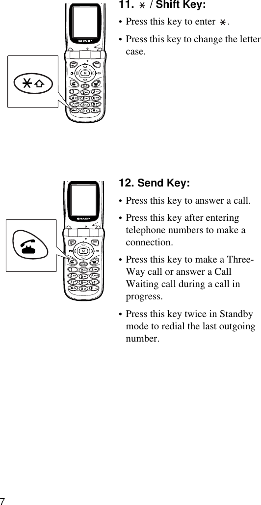 711.  / Shift Key: •Press this key to enter  .•Press this key to change the letter case.12. Send Key: •Press this key to answer a call. •Press this key after entering telephone numbers to make a connection.•Press this key to make a Three-Way call or answer a Call Waiting call during a call in progress.•Press this key twice in Standby mode to redial the last outgoing number.