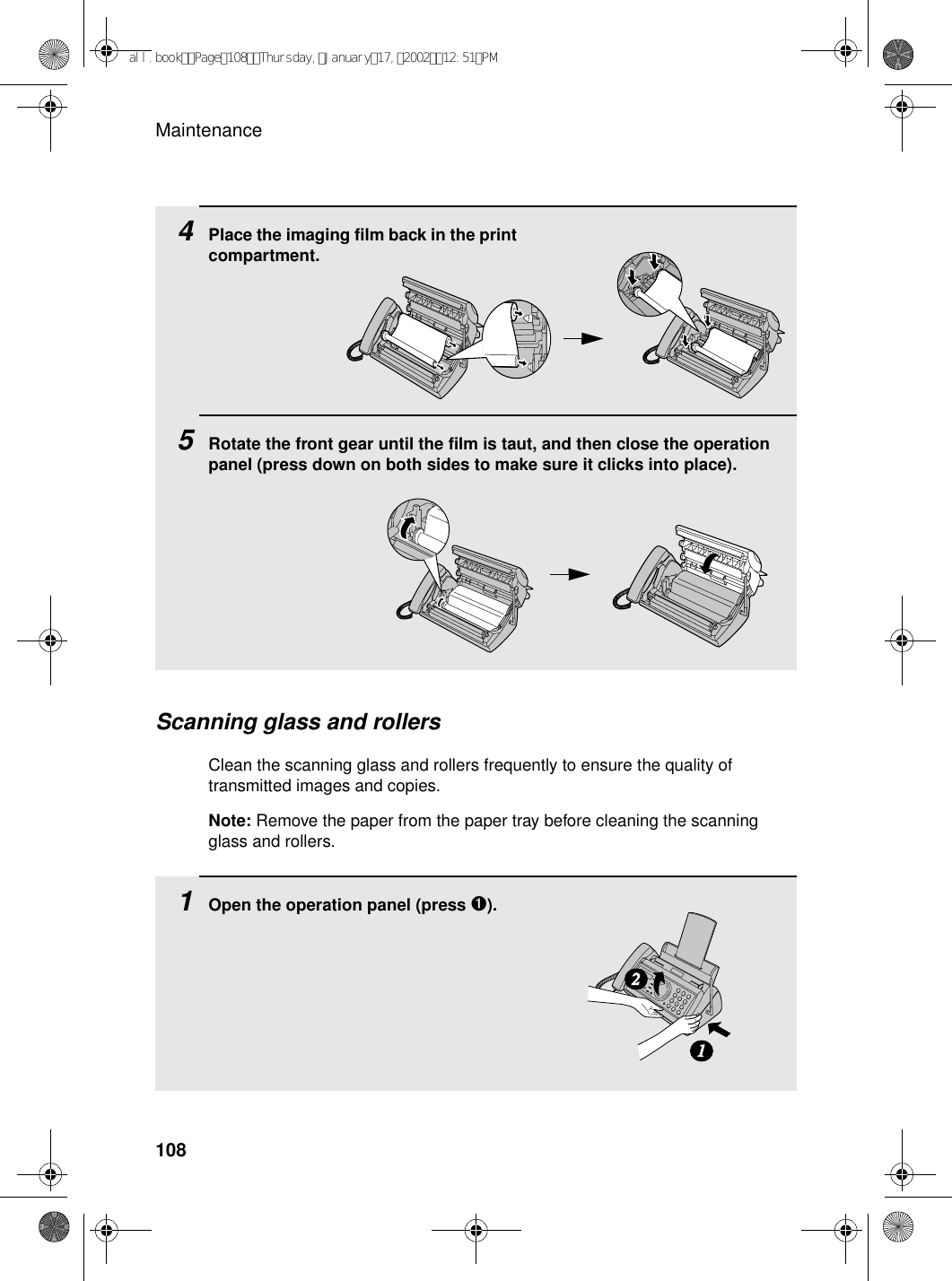 Maintenance1084Place the imaging film back in the print compartment.5Rotate the front gear until the film is taut, and then close the operation panel (press down on both sides to make sure it clicks into place).Scanning glass and rollersClean the scanning glass and rollers frequently to ensure the quality of transmitted images and copies. Note: Remove the paper from the paper tray before cleaning the scanning glass and rollers.1Open the operation panel (press ➊).12all.bookPage108Thursday,January17,200212:51PM