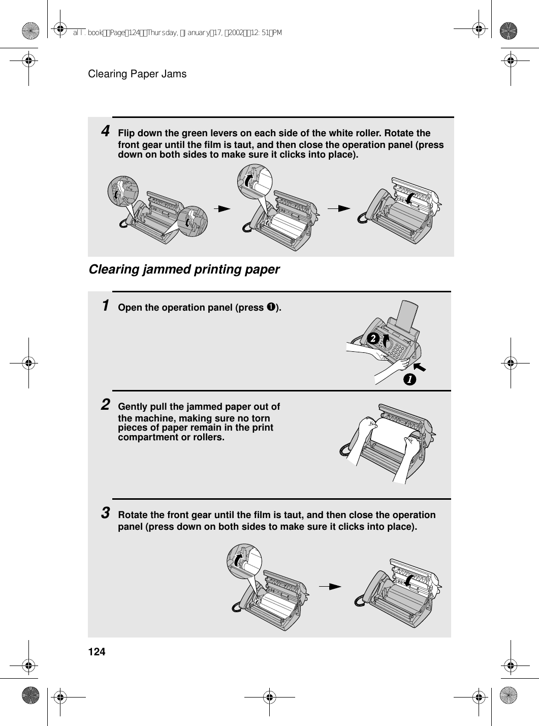 Clearing Paper Jams1241Open the operation panel (press ➊).2Gently pull the jammed paper out of the machine, making sure no torn pieces of paper remain in the print compartment or rollers.3Rotate the front gear until the film is taut, and then close the operation panel (press down on both sides to make sure it clicks into place).Clearing jammed printing paper4Flip down the green levers on each side of the white roller. Rotate the front gear until the film is taut, and then close the operation panel (press down on both sides to make sure it clicks into place).12all.bookPage124Thursday,January17,200212:51PM