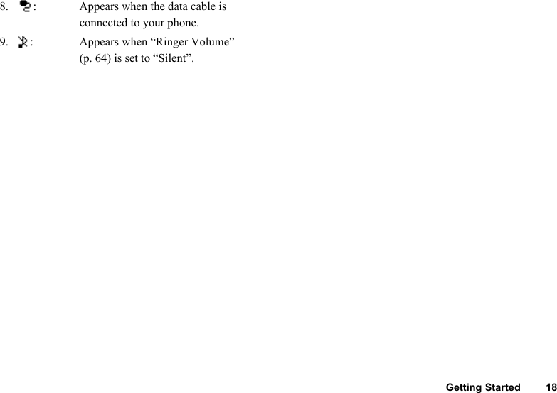 Getting Started 188. : Appears when the data cable is connected to your phone.9. : Appears when “Ringer Volume” (p. 64) is set to “Silent”.