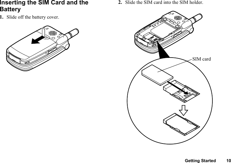 Getting Started 10Inserting the SIM Card and the Battery1. Slide off the battery cover.2. Slide the SIM card into the SIM holder.SIM card