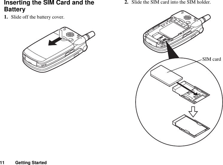 11 Getting StartedInserting the SIM Card and the Battery1. Slide off the battery cover.2. Slide the SIM card into the SIM holder.SIM card