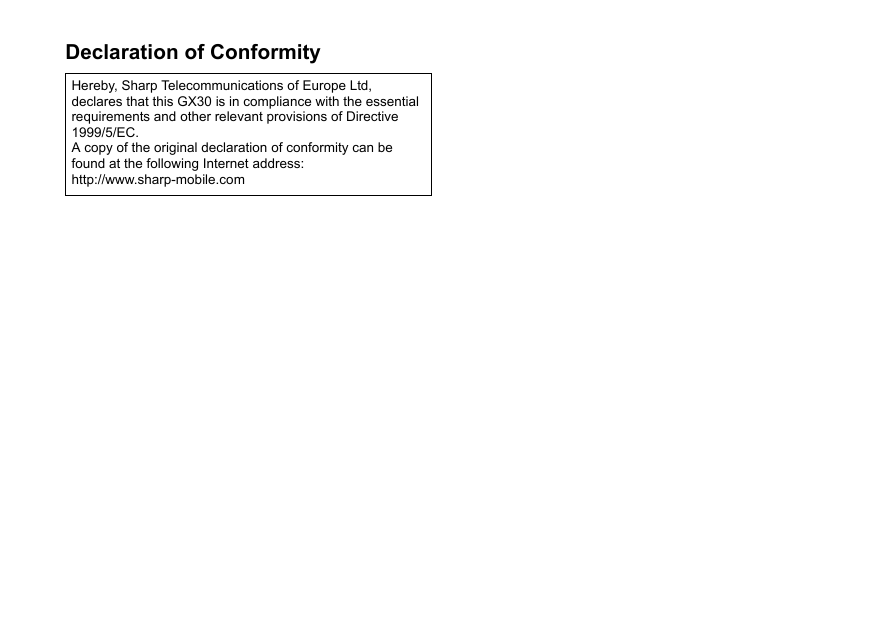 Declaration of ConformityHereby, Sharp Telecommunications of Europe Ltd, declares that this GX30 is in compliance with the essential requirements and other relevant provisions of Directive 1999/5/EC.A copy of the original declaration of conformity can be found at the following Internet address:http://www.sharp-mobile.com