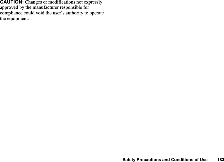 125 Safety Precautions and Conditions of UseCAUTION: Changes or modifications not expressly approved by the manufacturer responsible for compliance could void the user’s authority to operate the equipment.Safety Precautions and Conditions of Use        183