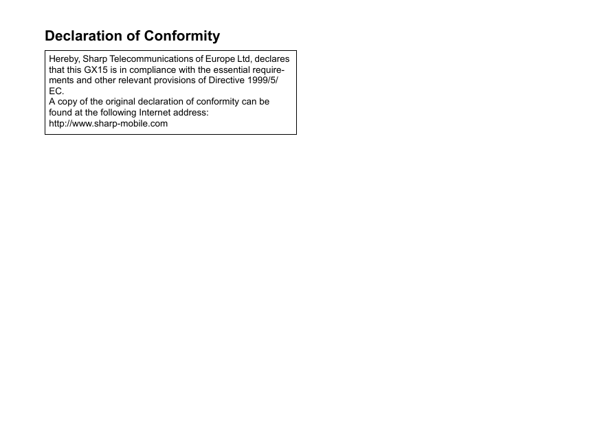 Declaration of ConformityHereby, Sharp Telecommunications of Europe Ltd, declares that this GX15 is in compliance with the essential require-ments and other relevant provisions of Directive 1999/5/EC.A copy of the original declaration of conformity can be found at the following Internet address:http://www.sharp-mobile.com