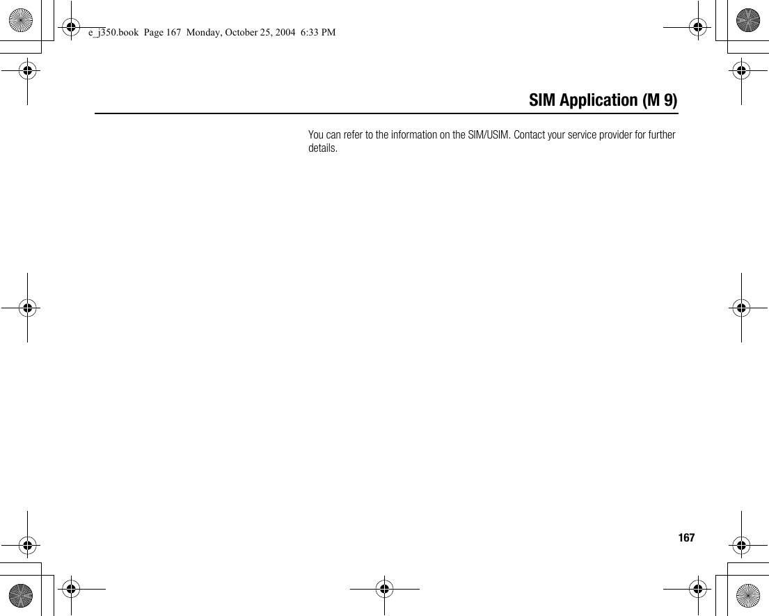 167SIM Application (M 9)You can refer to the information on the SIM/USIM. Contact your service provider for further details.e_j350.book  Page 167  Monday, October 25, 2004  6:33 PM