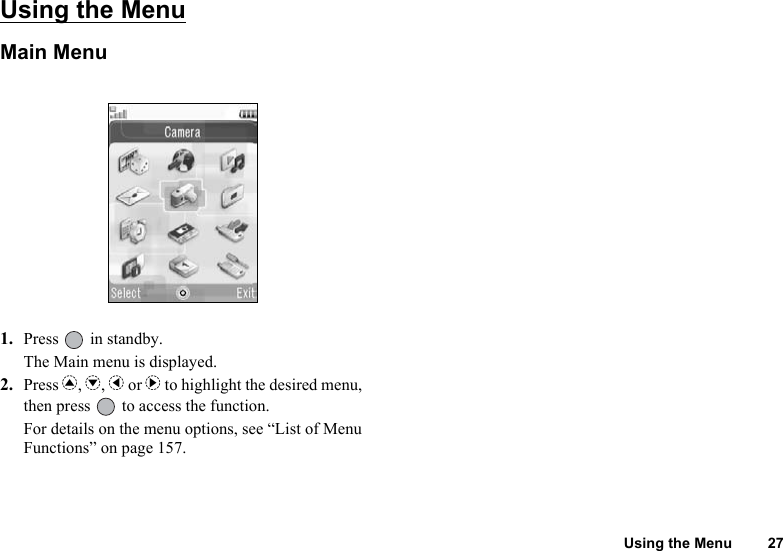 Using the Menu 27Using the MenuMain Menu1. Press   in standby.The Main menu is displayed.2. Press a, b, c or d to highlight the desired menu, then press   to access the function.For details on the menu options, see “List of Menu Functions” on page 157.