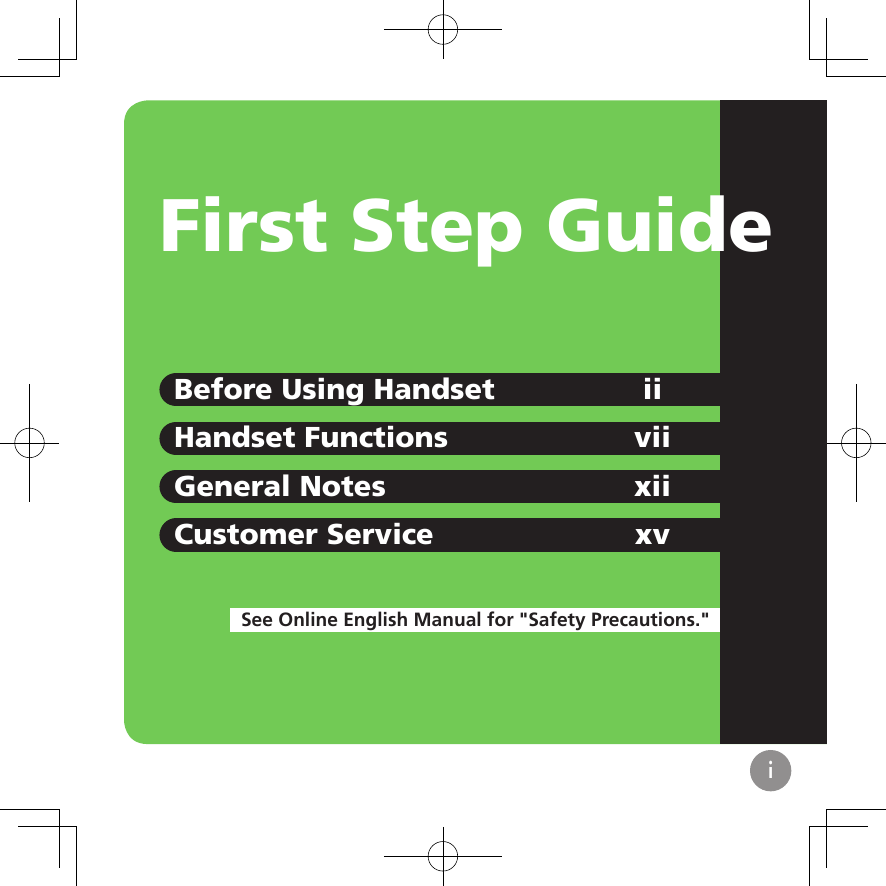 iFirst Step GuideSee Online English Manual for &quot;Safety Precautions.&quot;Before Using Handset iiHandset Functions viiGeneral Notes xiiCustomer Service xv