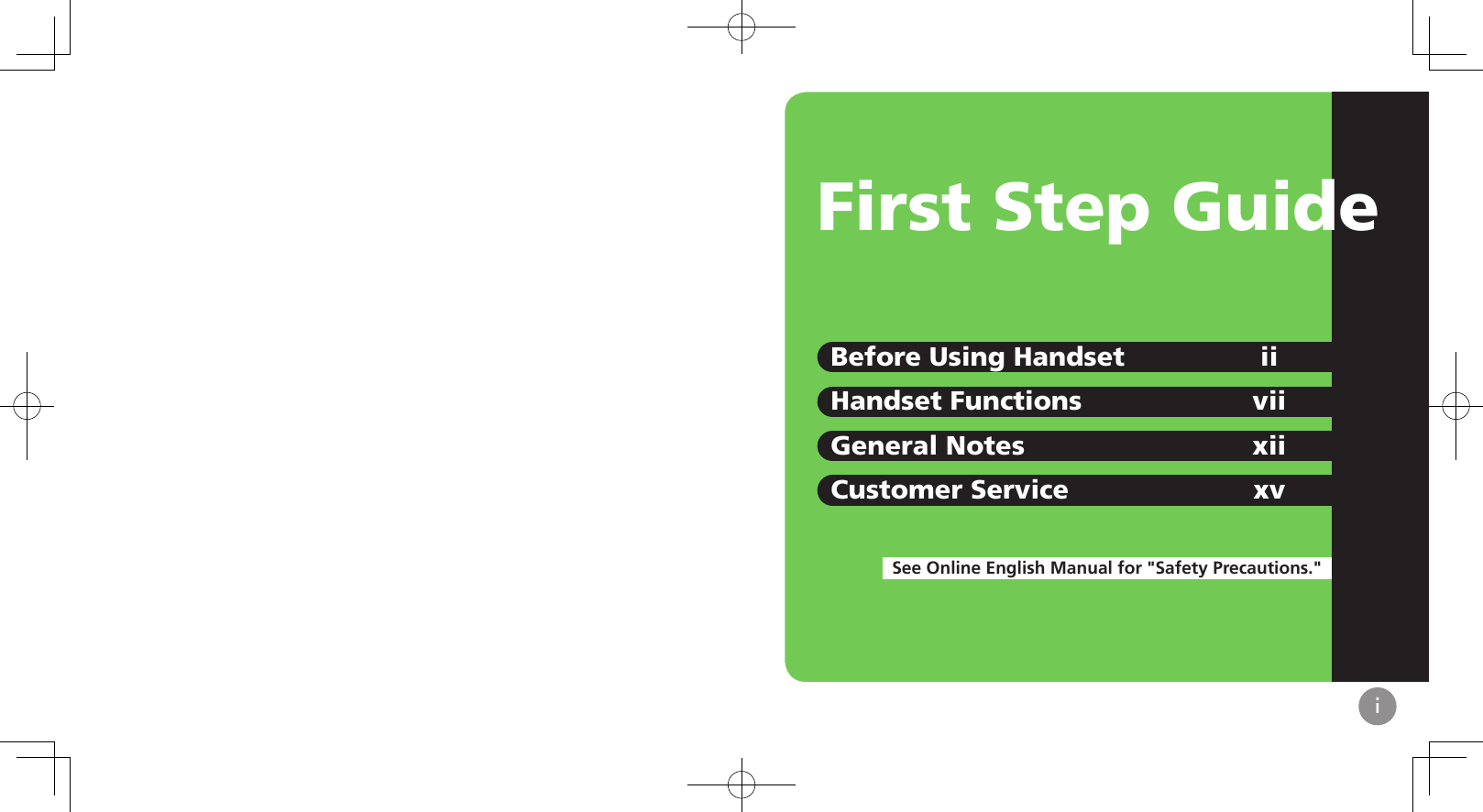 iFirst Step GuideSee Online English Manual for &quot;Safety Precautions.&quot;Before Using Handset iiHandset Functions viiGeneral Notes xiiCustomer Service xv