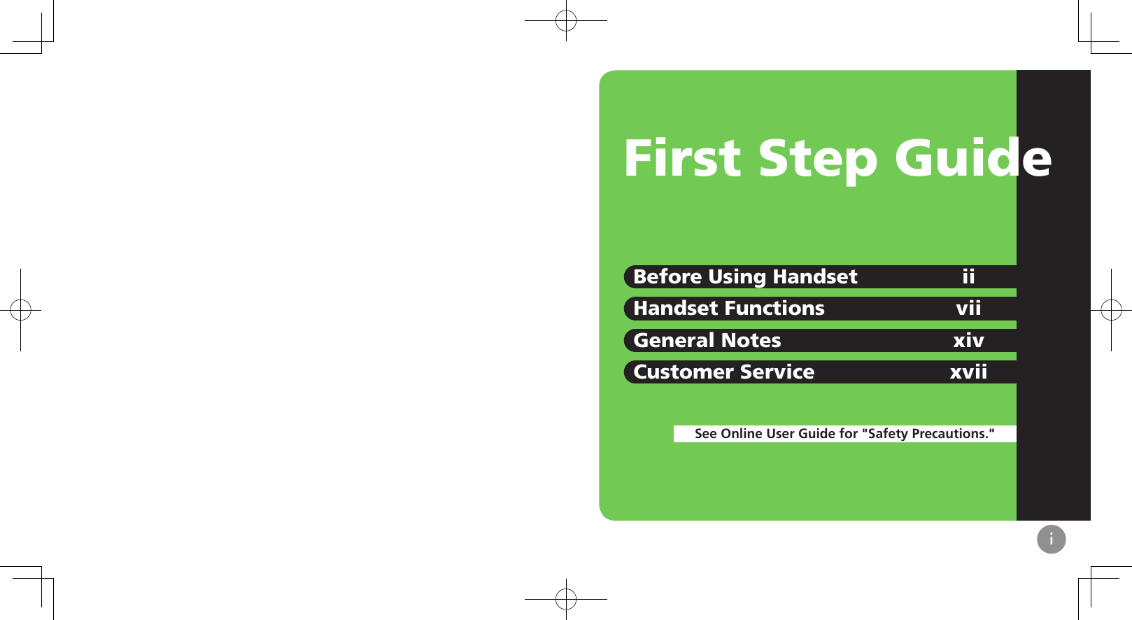 iFirst Step GuideSee Online User Guide for &quot;Safety Precautions.&quot;Before Using Handset iiHandset Functions viiGeneral Notes xivCustomer Service xvii
