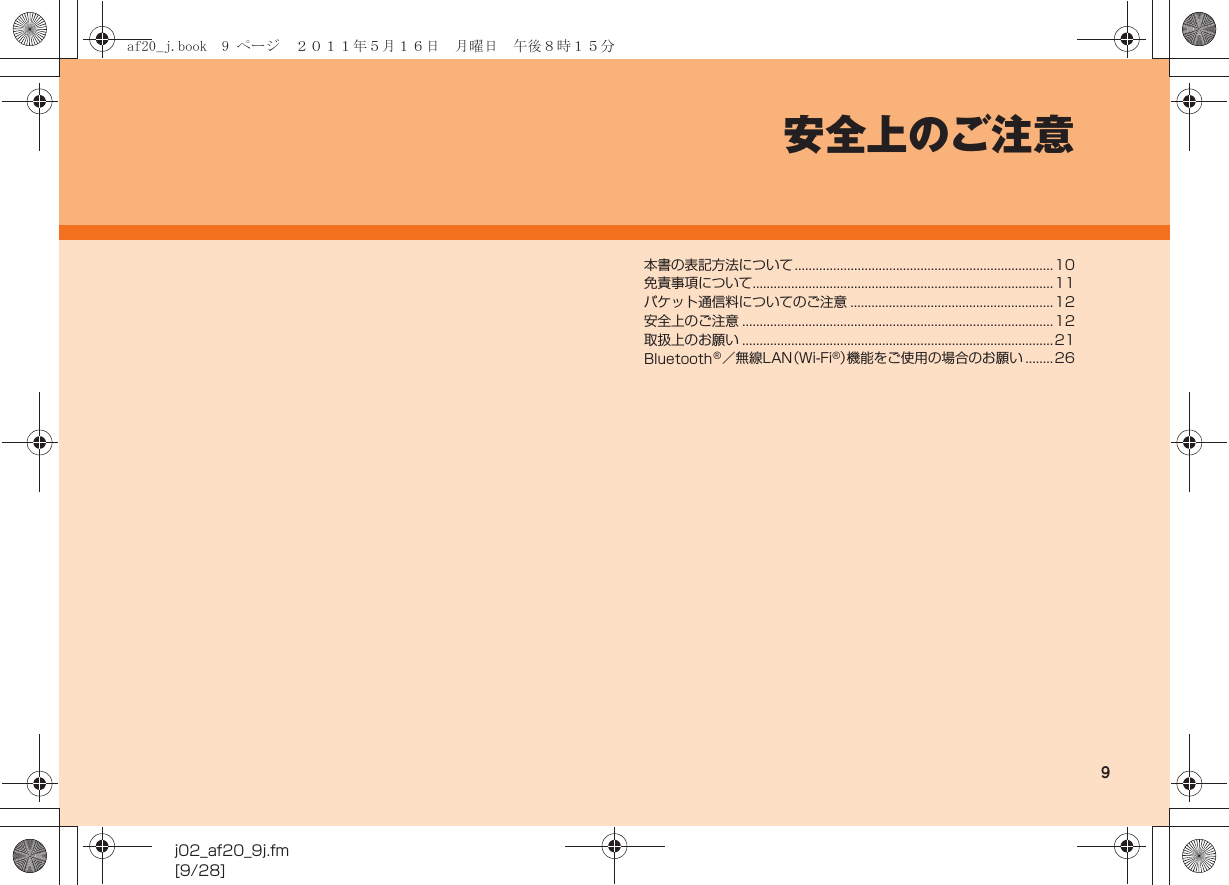 9j02_af20_9j.fm[9/28]安全上のご注意本書の表記方法について ..........................................................................10免責事項について......................................................................................11パケット通信料についてのご注意 ..........................................................12安全上のご注意 .........................................................................................12取扱上のお願い .........................................................................................21Bluetooth®／無線LAN（Wi-Fi®）機能をご使用の場合のお願い ........26af20_j.book  9 ページ  ２０１１年５月１６日　月曜日　午後８時１５分