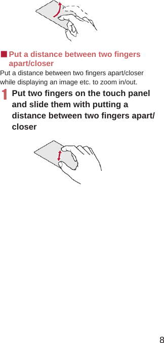 43Before Using the HandsetɡPut a distance between two fingers apart/closerPut a distance between two fingers apart/closer while displaying an image etc. to zoom in/out.1Put two fingers on the touch panel and slide them with putting a distance between two fingers apart/closerɡSwitching the settingsWhen a check box is displayed beside the setting item, you can set it enabled/disabled or [ON]/[OFF] by touching it.Example: Energy saving settings screen, Alarm setting contents screen [0]: Enabled, [1]: DisabledɡRetrieving menuWhen you press z or touch the screen for a while, functions (menus) available in that screen appear.Example: Notepad screenɡTapFlow UITapFlow UI is a menu to be displayed by touching [T] when using phonebook, camera and picture.The kinds, position and size of the displayed menu differ depending on the frequency of using menu.Operation while using functionSet item list8