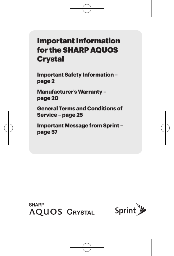 Important Information for the SHARP AQUOS CrystalImportant Safety Information –  page 2Manufacturer’s Warranty –  page 20General Terms and Conditions of Service – page 25Important Message from Sprint –  page 57