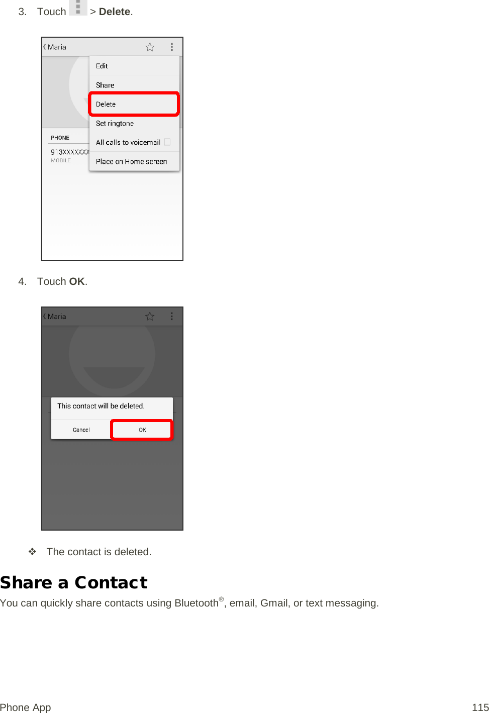 3. Touch   &gt; Delete.   4. Touch OK.    The contact is deleted. Share a Contact You can quickly share contacts using Bluetooth®, email, Gmail, or text messaging. Phone App 115 