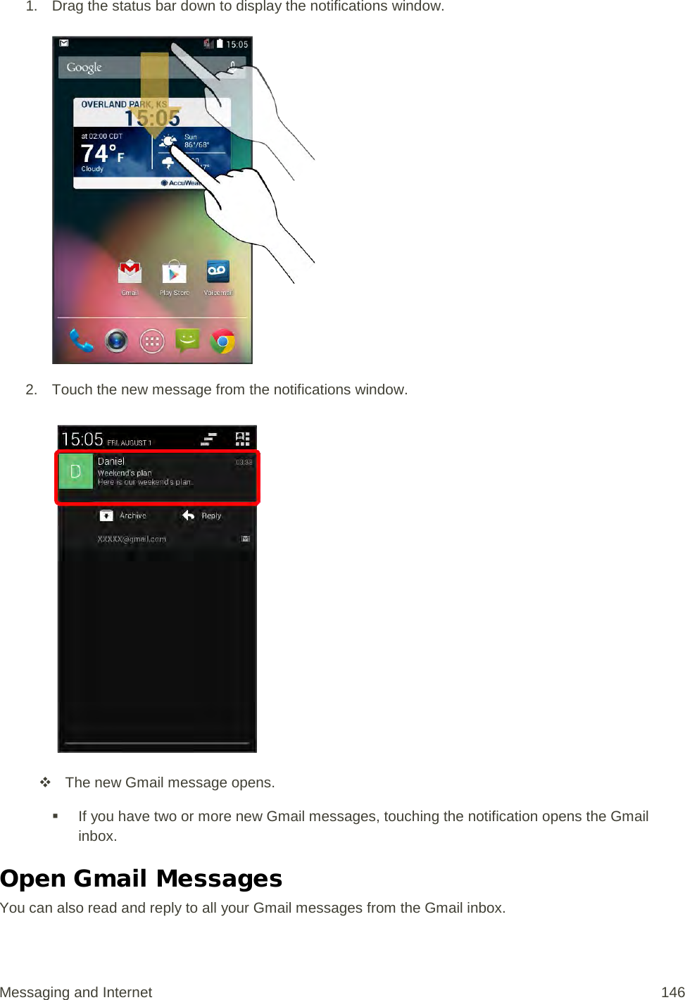 1. Drag the status bar down to display the notifications window.   2. Touch the new message from the notifications window.    The new Gmail message opens.  If you have two or more new Gmail messages, touching the notification opens the Gmail inbox. Open Gmail Messages You can also read and reply to all your Gmail messages from the Gmail inbox. Messaging and Internet 146 