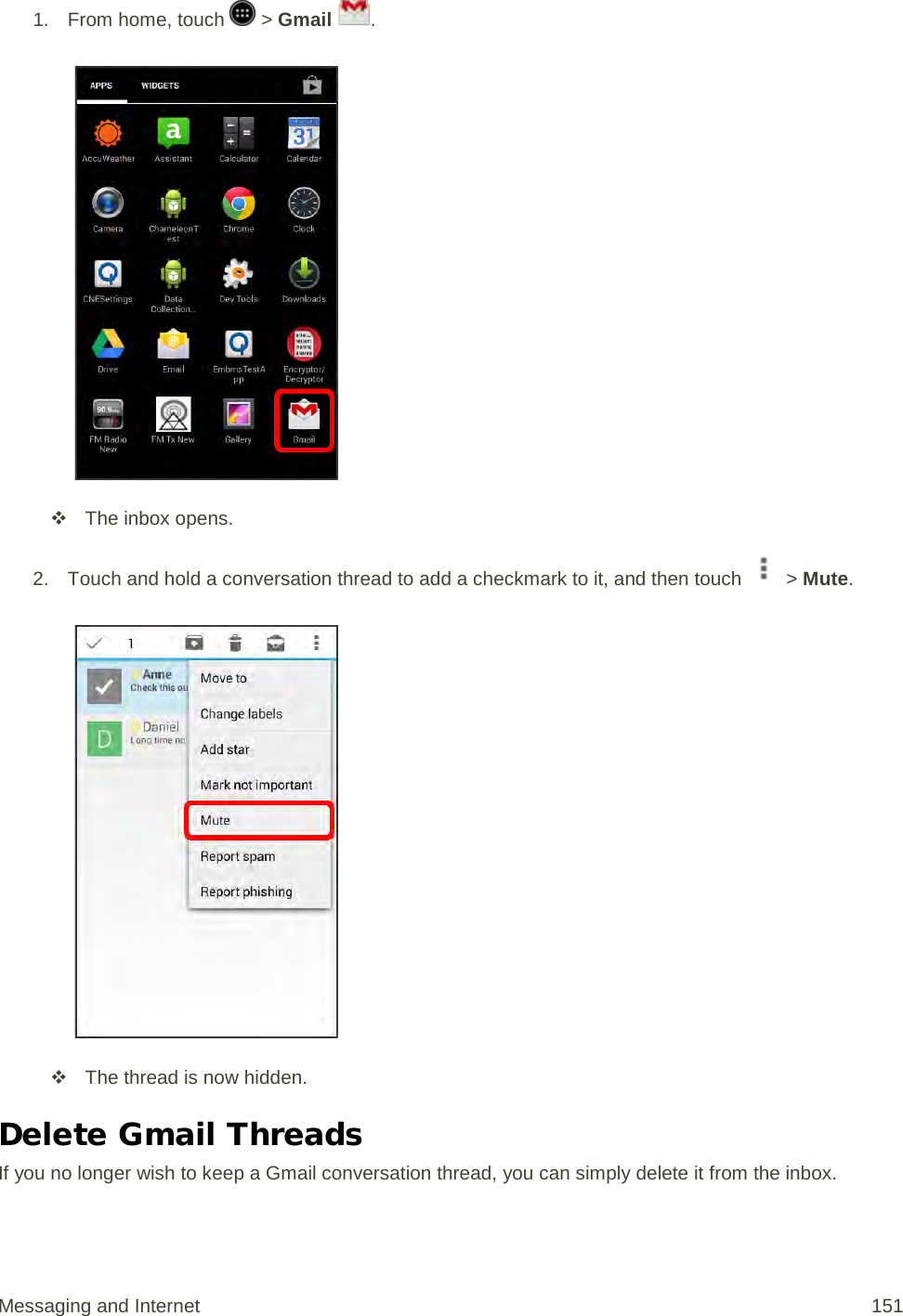 1.  From home, touch   &gt; Gmail  .    The inbox opens. 2. Touch and hold a conversation thread to add a checkmark to it, and then touch   &gt; Mute.    The thread is now hidden. Delete Gmail Threads If you no longer wish to keep a Gmail conversation thread, you can simply delete it from the inbox. Messaging and Internet 151 