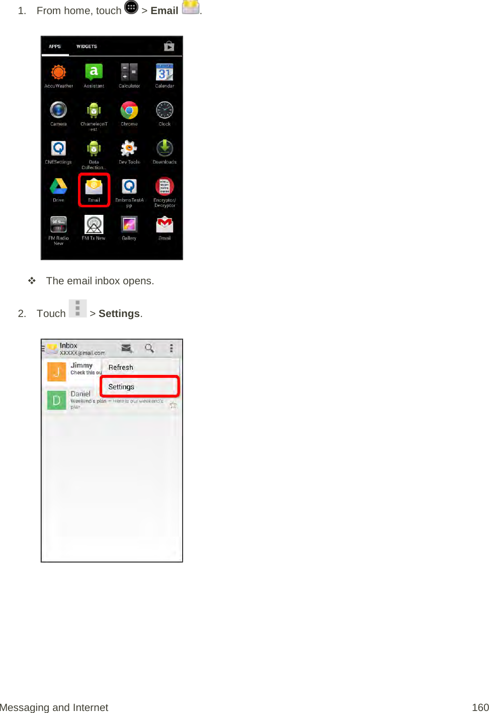 1.  From home, touch   &gt; Email  .    The email inbox opens. 2.  Touch   &gt; Settings.   Messaging and Internet 160 